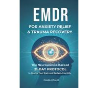 EMDR for Anxiety Relief & Trauma Recovery: The Neuroscience-Backed 21-Day Protocol to Rewire Your Brain and Reclaim Your Life