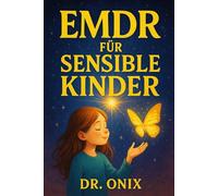 EMDR FÜR SENSIBLE KINDER: Wie man die EMDR-Technik für Kinder anpasst, um traumatische Erfahrungen sicher zu verarbeiten, OHNE dass sie sich ausgeliefert fühlen!