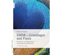 EMDR - Grundlagen und Praxis: Handbuch zur Behandlung traumatisierter Menschen