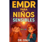 EMDR PARA NIÑOS SENSIBLES: Cómo adaptar la técnica EMDR para que los niños procesen experiencias traumáticas de manera segura, ¡SIN hacer que se sientan expuestos!