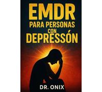 EMDR PARA PERSONAS CON DEPRESIÓN: Cómo mejorar tu estado de ánimo y reducir pensamientos negativos recurrentes usando la técnica de EMDR auto-guiada, ¡Incluso si te sientes agotado emocionalmente!