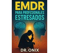 EMDR PARA PROFESIONALES ESTRESADOS: Cómo aplicar una técnica de estimulación bilateral rápida para liberar el estrés acumulado después de un día de trabajo intenso, ¡SIN necesidad de sesiones prolonga