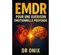 EMDR POUR UNE GUÉRISON ÉMOTIONNELLE PROFONDE: Comment utiliser l'EMDR à la maison avec une technique de stimulation visuelle et auditive personnalisée pour guérir les traumatismes du passé, SANS dépen