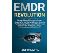 EMDR Revolution - 7 Guided Bilateral Stimulation Therapy Sessions: for Life Changing Trauma Recovery That Has Helped Thousands of Tough Cases Recover from PTSD, Stress, Anger, Anxiety, and Depression