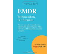 EMDR - Selbstcoaching in 6 Schritten: Wie wir uns selbst schnell von emotionalen Belastungen & Stress befreien und leichter unsere Ziele erreichen