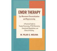 EMDR Therapy: Eye Movement Desensitization and Reprocessing: A Practical Guide to Trauma Processing, PTSD Recovery, Emotional Regulation, and Clinical Healing