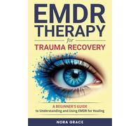 EMDR Therapy for Trauma Recovery: A Beginner's Guide to Understanding and Using EMDR for Healing