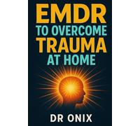 EMDR TO OVERCOME TRAUMA AT HOME: How to use the bilateral stimulation process to heal emotional trauma in ONLY 20 minutes a day, WITHOUT the need for in-person therapy!