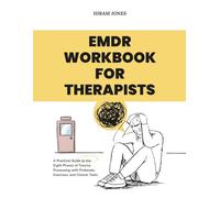 EMDR Workbook for Therapists: A Practical Guide to the Eight Phases of Trauma Processing with Protocols, Exercises, and Clinical Tools