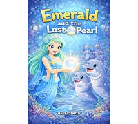 Emerald the the Lost Pearl: A Magical Mermaid Adventure About Kindness, Courage, and Friendship