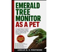EMERALD TREE MONITOR AS A PET: A Complete Beginner’s Guide to Care, Enclosure Setup, Feeding, Behavior, Handling, Health, and Raising a Healthy Emerald Tree Monitor