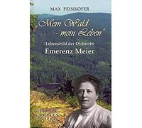 Emerenz Meier: Mein Wald - Mein Leben