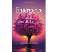 Emergence De La Nouvelle Lémurie - La Sagesse Du Coeur Pour Une Vie Sereine