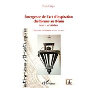Émergence de l'art d'inspiration chrétienne au Bénin (XVIIe - XXe siècles) Missions chrétiennes et arts locaux - Erick Cakpo - L'harmattan - broché - Essai