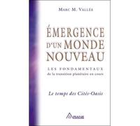 Emergence d'un monde nouveau - le temps des Cités-Oasis Les fondamentaux de la transition planétaire en cours 2013-2014 - Marc M. Vallée - Ariane Publications - broché - Essai