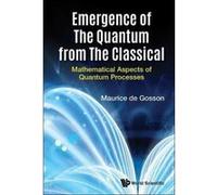 Emergence Of The Quantum From The Classical: Mathematical Aspects Of Quantum Processes (Mathematical Physics) - [Version Originale] Inconnu (Auteur)