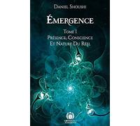 Emergence - Présence, Conscience et nature du réel Tome I