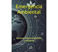 Emergencia Ambiental: Hacia un futuro sostenible y resiliente