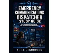 EMERGENCY COMMUNICATIONS DISPATCHER STUDY GUIDE: Call Prioritization, Crisis Response, Radio Procedures, and Exam Preparation
