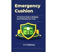 Emergency Cushion: A Practical Guide to Building and Protecting Your Fund: A Step-by-Step Path to Stability, Surplus, and Simple Money Management