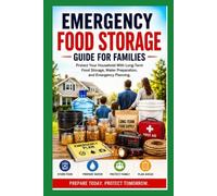 Emergency Food Storage Guide for Families: Protect Your Household With Long-Term Food Storage, Water Preparation, and Emergency Planning