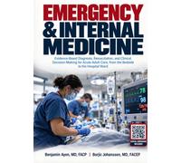 Emergency & Internal Medicine: Evidence-Based Diagnosis, Resuscitation, and Clinical Decision-Making for Acute Adult Care, from the Bedside to the Hospital Ward