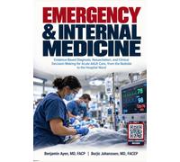 Emergency & Internal Medicine: Evidence-Based Diagnosis, Resuscitation, and Clinical Decision-Making for Acute Adult Care, from the Bedside to the Hospital Ward
