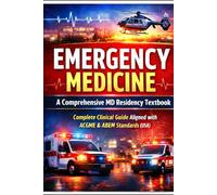 Emergency Medicine: A Comprehensive MD Residency Textbook Complete Clinical Guide Aligned with ACGME & ABEM Standards (USA)