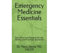 Emergency Medicine Essentials: Core Skills And Protocols For Life-Saving Care In Critical Situations