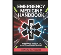 Emergency Medicine Handbook: A Beginner's Guide to Acute Care and Trauma