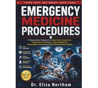 EMERGENCY MEDICINE PROCEDURES: A Step-by-Step Framework for Rapid Patient Assessment, Critical Care Prioritization, Trauma Management, Resuscitation Protocols and Safe Clinical Decision-Making