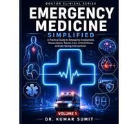 Emergency Medicine Simplified Vol-1: A Practical Guide to Emergency Medicine, Trauma, Critical Care, Resuscitation, and Patient Management