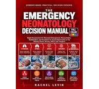 Emergency Neonatology Decision Manual: Rapid Assessment, Resuscitation, Stabilization, and Escalation for Neonatal Emergencies in the Delivery Room, Nursery, NICU, and Transport