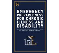Emergency Preparedness for Chronic Illness and Disability: A Professional Emergency Manager's Guide for Caregivers and Aging Families