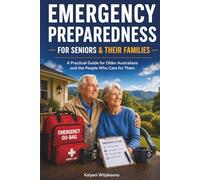 EMERGENCY PREPAREDNESS FOR SENIORS & THEIR FAMILIES: A Practical Guide for Older Australians and the People Who Care for Them