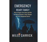 EMERGENCY -READY FAMILY: How to Prepare Your Home and Kids for Natural Disasters, Power Outages, and Life’s Unexpected Storms