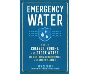 Emergency Water How to Collect, Purify, and Store Water During Storms, Power Outages, and Other Disasters - Sam Coffman - Storey Publishing, LLC - ebook (ePub) - Livre