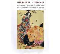 Emergent Forms of Life and the Anthropological Voice by Michael M. J. Fischer Michael M. J. Fischer (Auteur)