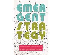 Emergent Strategy: Shaping Change, Changing Worlds