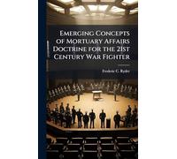 Emerging Concepts of Mortuary Affairs Doctrine for the 21st Century War Fighter