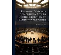 Emerging Concepts of Mortuary Affairs Doctrine for the 21st Century War Fighter