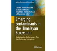Emerging contaminants in the Himalayan Ecosystem: Understanding the Occurrence, Fate, Distribution and Interactions