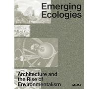 Emerging Ecologies Architecture and the Rise of Environmentalism /anglais