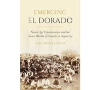 Emerging El Dorado: Steam Age Expansionism and the Social Worlds of Growth in Argentina