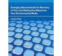 Emerging Nanomaterials For Recovery Of Toxic And Radioactive Metal Ions From Environmental Media