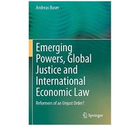 Emerging Powers, Global Justice And International Economic Law