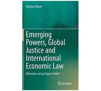 Emerging Powers, Global Justice And International Economic Law