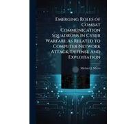 Emerging Roles Of Combat Communication Squadrons In Cyber Warfare As Related To Computer Network Attack, Defense And Exploitation