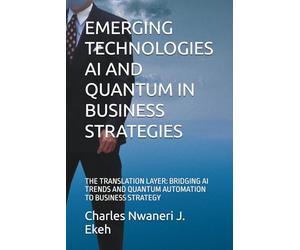 EMERGING TECHNOLOGIES AI AND QUANTUM IN BUSINESS STRATEGIES: THE TRANSLATION LAYER: BRIDGING AI TRENDS AND QUANTUM AUTOMATION TO BUSINESS STRATEGY