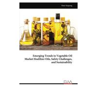 Emerging Trends In Vegetable Oil Market Healthier Oils, Safety Challenges, And Sustainability